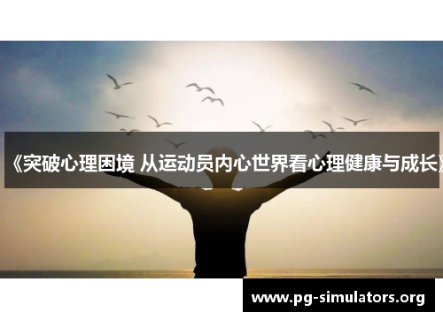 《突破心理困境 从运动员内心世界看心理健康与成长》 《突破心理困境 从运动员内心世界看心理健康与成长》