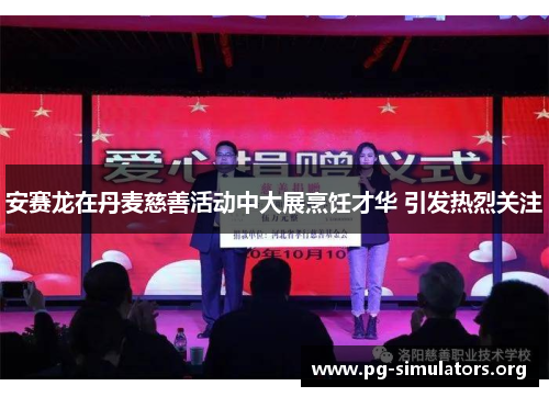 安赛龙在丹麦慈善活动中大展烹饪才华 引发热烈关注 安赛龙在丹麦慈善活动中大展烹饪才华 引发热烈关注