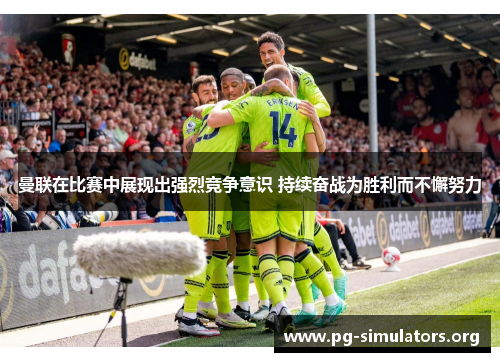 曼联在比赛中展现出强烈竞争意识 持续奋战为胜利而不懈努力 曼联在比赛中展现出强烈竞争意识 持续奋战为胜利而不懈努力