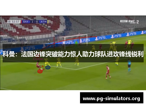 科曼：法国边锋突破能力惊人助力球队进攻锋线锐利