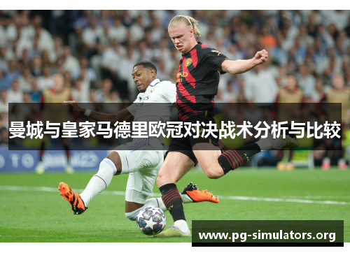 曼城与皇家马德里欧冠对决战术分析与比较 曼城与皇家马德里欧冠对决战术分析与比较