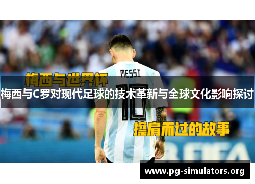 梅西与C罗对现代足球的技术革新与全球文化影响探讨 梅西与C罗对现代足球的技术革新与全球文化影响探讨
