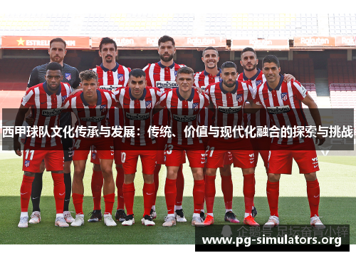 西甲球队文化传承与发展:传统、价值与现代化融合的探索与挑战 西甲球队文化传承与发展:传统、价值与现代化融合的探索与挑战