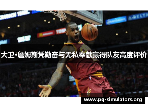 大卫·詹姆斯凭勤奋与无私奉献赢得队友高度评价 大卫·詹姆斯凭勤奋与无私奉献赢得队友高度评价