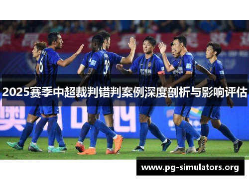 2025赛季中超裁判错判案例深度剖析与影响评估 2025赛季中超裁判错判案例深度剖析与影响评估