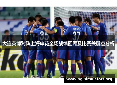 大连英博对阵上海申花全场战绩回顾及比赛关键点分析