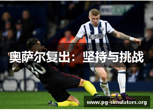 奥萨尔复出:坚持与挑战 奥萨尔复出:坚持与挑战