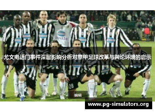 尤文电话门事件深层影响分析对意甲足球改革与舆论环境的启示 尤文电话门事件深层影响分析对意甲足球改革与舆论环境的启示