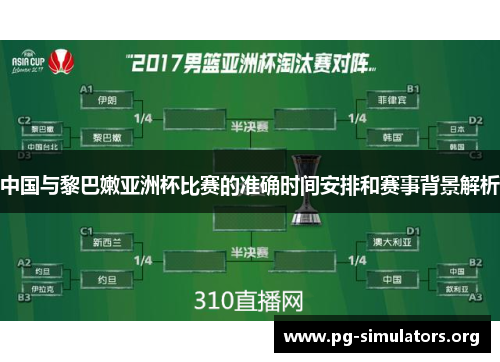 中国与黎巴嫩亚洲杯比赛的准确时间安排和赛事背景解析 中国与黎巴嫩亚洲杯比赛的准确时间安排和赛事背景解析