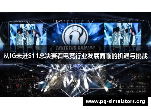 从IG未进S11总决赛看电竞行业发展面临的机遇与挑战 从IG未进S11总决赛看电竞行业发展面临的机遇与挑战