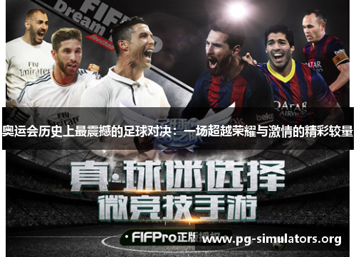 奥运会历史上最震撼的足球对决:一场超越荣耀与激情的精彩较量 奥运会历史上最震撼的足球对决:一场超越荣耀与激情的精彩较量
