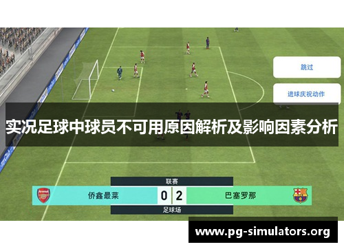 实况足球中球员不可用原因解析及影响因素分析 实况足球中球员不可用原因解析及影响因素分析