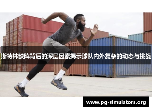 斯特林缺阵背后的深层因素揭示球队内外复杂的动态与挑战 斯特林缺阵背后的深层因素揭示球队内外复杂的动态与挑战