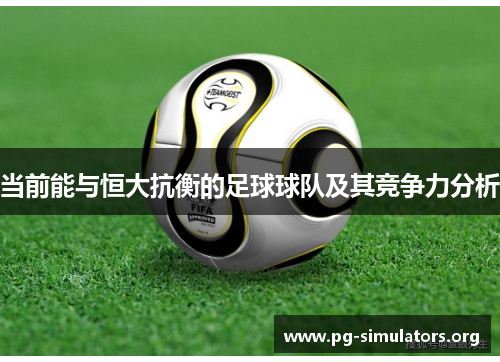 当前能与恒大抗衡的足球球队及其竞争力分析 当前能与恒大抗衡的足球球队及其竞争力分析