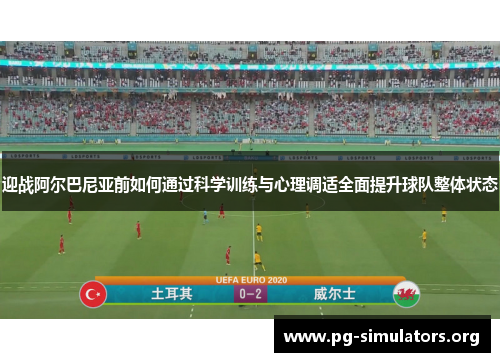 迎战阿尔巴尼亚前如何通过科学训练与心理调适全面提升球队整体状态 迎战阿尔巴尼亚前如何通过科学训练与心理调适全面提升球队整体状态
