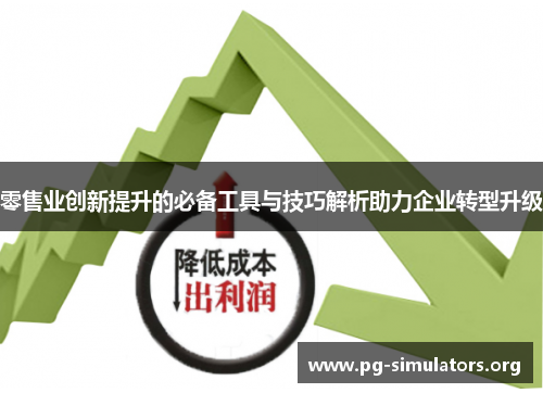 零售业创新提升的必备工具与技巧解析助力企业转型升级 零售业创新提升的必备工具与技巧解析助力企业转型升级