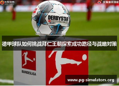 德甲球队如何挑战拜仁王朝探索成功路径与战略对策 德甲球队如何挑战拜仁王朝探索成功路径与战略对策