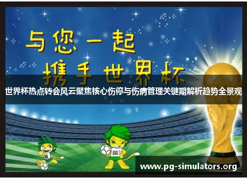 世界杯热点转会风云聚焦核心伤停与伤病管理关键期解析趋势全景观