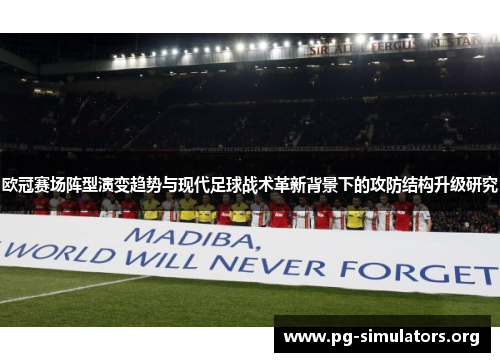 欧冠赛场阵型演变趋势与现代足球战术革新背景下的攻防结构升级研究 欧冠赛场阵型演变趋势与现代足球战术革新背景下的攻防结构升级研究