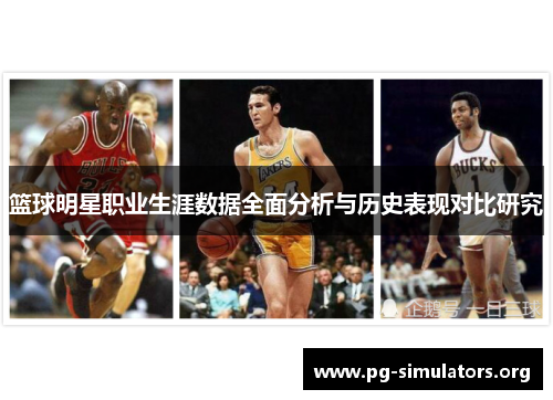 篮球明星职业生涯数据全面分析与历史表现对比研究